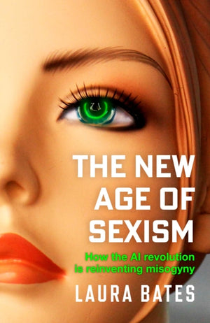New Age of Sexism, How the AI Revolution is Reinventing Misogyny