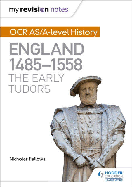 Book cover of: My Revision Notes: OCR AS/A-level History: England 1485-1558: The Early Tudors. By: Nicholas Fellows