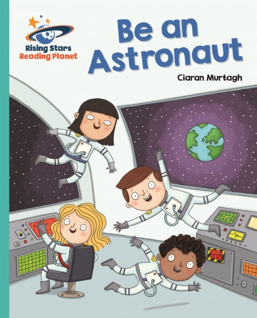 Book cover of: Reading Planet - Be an Astronaut - Turquoise: Galaxy. By: Ciaran Murtagh