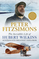 Book cover of: Incredible Life of Hubert Wilkins. By: Peter FitzSimons