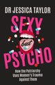Sexy But Psycho, How the Patriarchy Uses Women's Trauma Against Them 9781472135490 Jessica Taylor