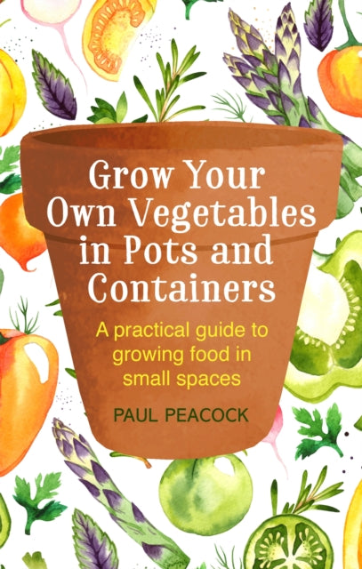 Book cover of: Grow Your Own Vegetables in Pots and Containers. By: Paul Peacock