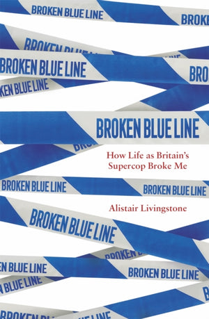 Broken Blue Line, How Life as Britain's Supercop Broke Me