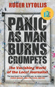 Panic as Man Burns Crumpets, The Vanishing World of the Local Journalist 9781472145802 Roger Lytollis