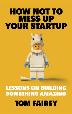 How Not to Mess Up Your Startup, Lessons on Building Something Amazing