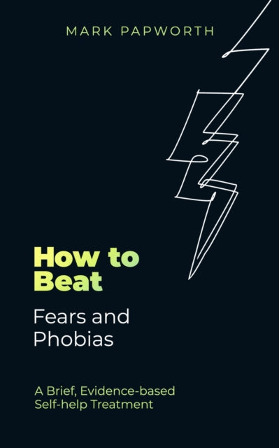 Book cover of: How to Beat Fears and Phobias. By: Mark Papworth