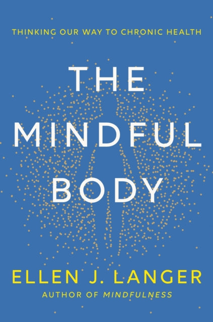 Mindful Body, Thinking Our Way to Lasting Health 9781472148612 Ellen Langer