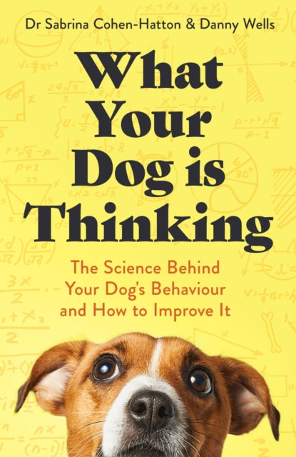 What Your Dog is Thinking, The Science Behind Your Dog's Behaviour and How to Improve It 9781472149039 Sabrina Cohen-Hatton