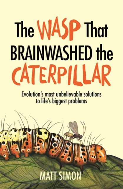 Book cover of: The Wasp That Brainwashed the Caterpillar. By: Matt Simon