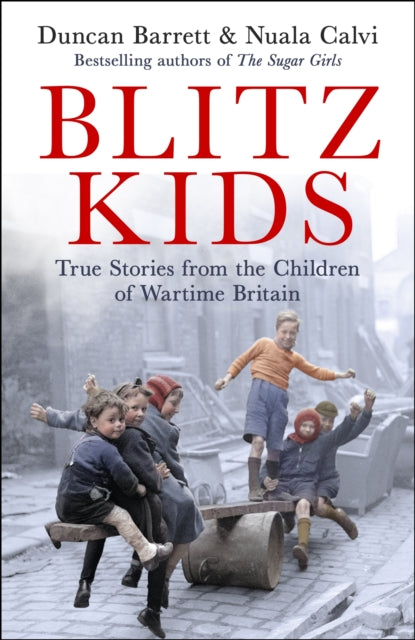 Blitz Kids, True Stories from the Children of Wartime Britain to commemorate the 80th anniversary of VE Day 9781472285973 Duncan Barrett