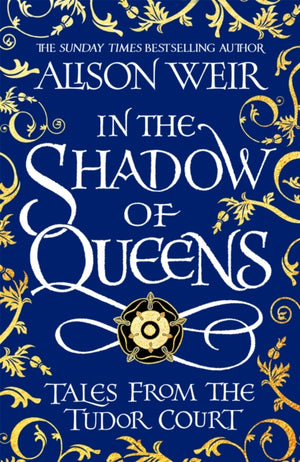 In the Shadow of Queens, Tales from the Tudor Court