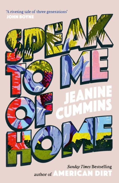 Speak to Me of Home, the poignant and uplifting family story from the bestselling author of American Dirt