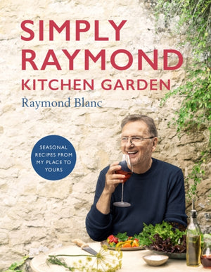 Simply Raymond Kitchen Garden, Seasonal recipes from my place to yours