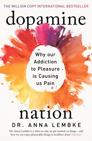 Dopamine Nation, Why our Addiction to Pleasure is Causing us Pain