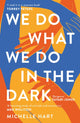 Book cover of: We Do What We Do in the Dark. By: Michelle Hart