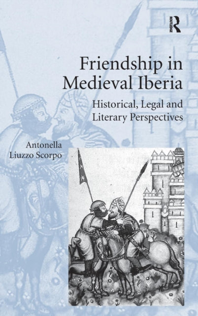 Book cover of: Friendship in Medieval Iberia. By: Antonella Liuzzo Scorpo