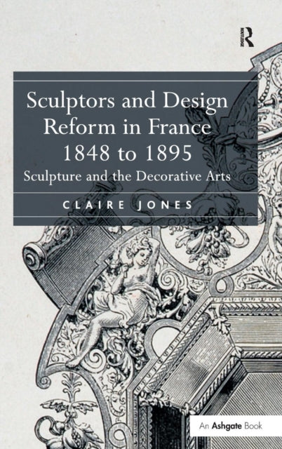 Book cover of: Sculptors and Design Reform in France, 1848 to 1895. By: Claire Jones