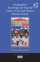 Book cover of: Geographical Knowledge and Imperial Culture in the Early Modern Ottoman Empire. By: Pinar Emiralioglu