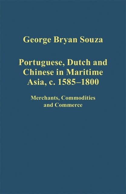 Book cover of: Portuguese, Dutch and Chinese in Maritime Asia, c.1585 - 1800. By: Geoge Bryan Souza