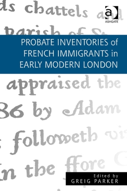 Book cover of: Probate Inventories of French Immigrants in Early Modern London. By: Greig Parker