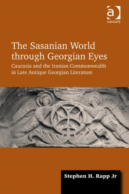 Book cover of: Sasanian World through Georgian Eyes. By: Stephen H. Rapp