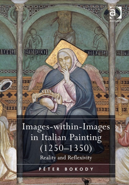 Book cover of: Images-within-Images in Italian Painting (1250-1350). By: Péter Bokody