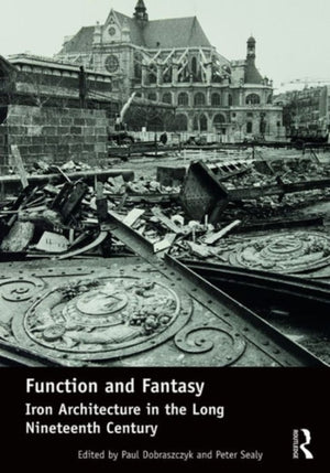 Function and Fantasy: Iron Architecture in the Long Nineteenth Century