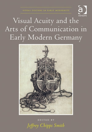 Visual Acuity and the Arts of Communication in Early Modern Germany