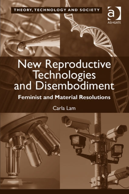 Book cover of: New Reproductive Technologies and Disembodiment. By: Carla Lam