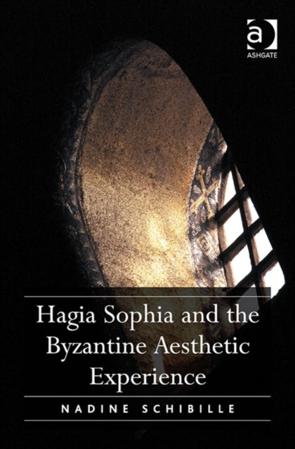 Book cover of: Hagia Sophia and the Byzantine Aesthetic Experience. By: Nadine Schibille