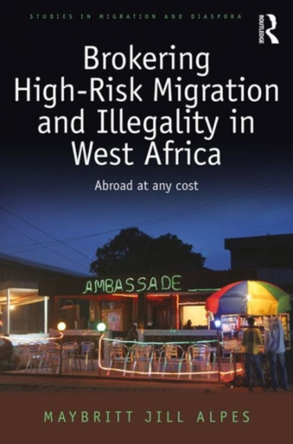 Book cover of: Brokering High-Risk Migration and Illegality in West Africa. By: Maybrit Jill Alpes