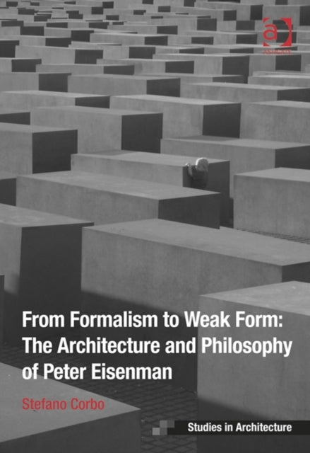 Book cover of: From Formalism to Weak Form: The Architecture and Philosophy of Peter Eisenman. By: Stefano Corbo