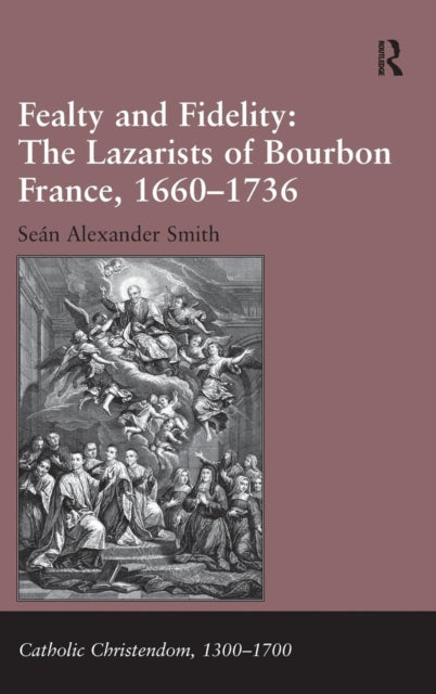 Book cover of: Fealty and Fidelity: The Lazarists of Bourbon France, 1660-1736. By: Seán Alexander Smith