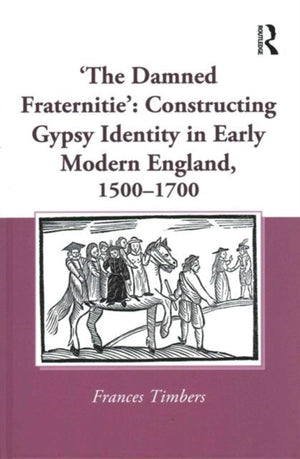'The Damned Fraternitie': Constructing Gypsy Identity in Early Modern England, 1500–1700