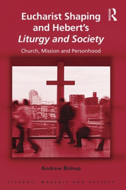 Book cover of: Eucharist Shaping and Hebert’s Liturgy and Society. By: Bishop, Andrew (Canon)