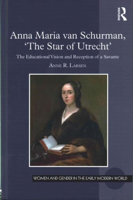 Book cover of: Anna Maria van Schurman, 'The Star of Utrecht'. By: Anne R. Larsen