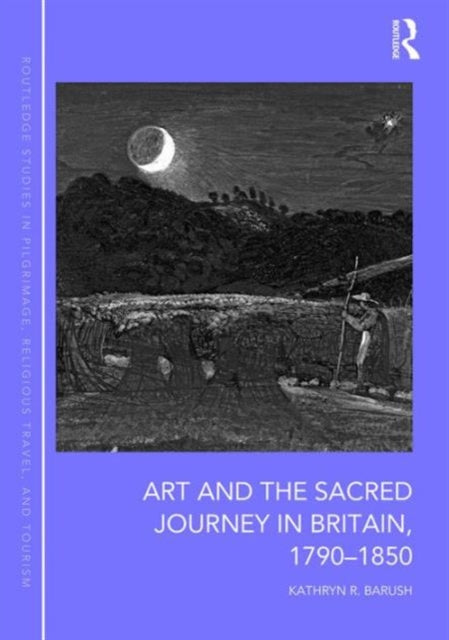 Book cover of: Art and the Sacred Journey in Britain, 1790-1850. By: Kathryn R. Barush