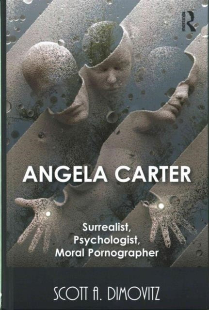 Book cover of: Angela Carter: Surrealist, Psychologist, Moral Pornographer. By: Scott A. Dimovitz