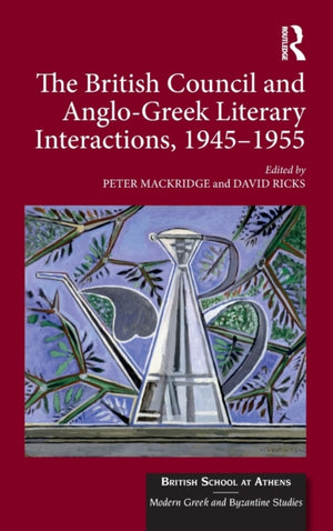 The British Council and Anglo-Greek Literary Interactions, 1945-1955