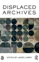 Book cover of: Displaced Archives. By: James Lowry