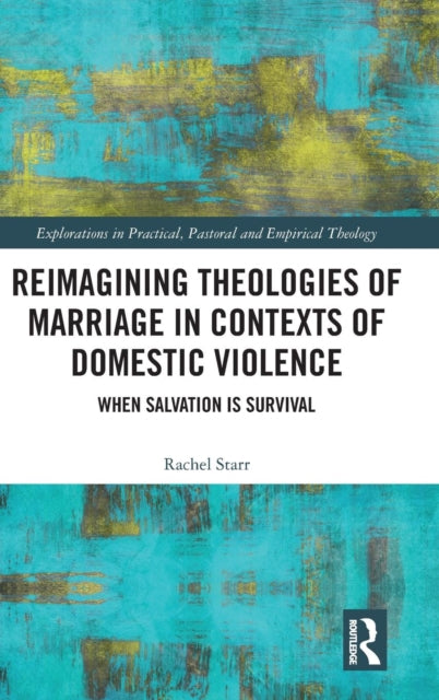 Book cover of: Reimagining Theologies of Marriage in Contexts of Domestic Violence. By: Rachel Starr