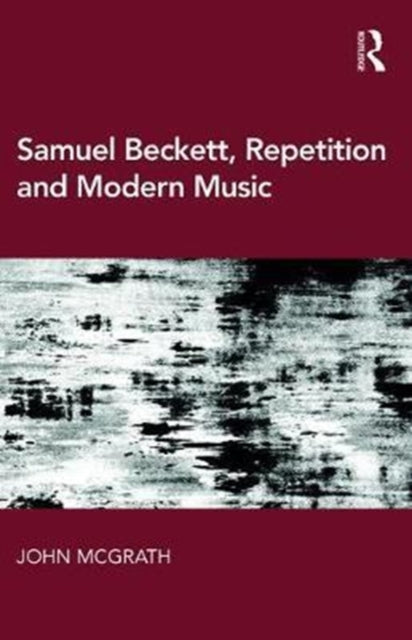 Book cover of: Samuel Beckett, Repetition and Modern Music. By: John McGrath