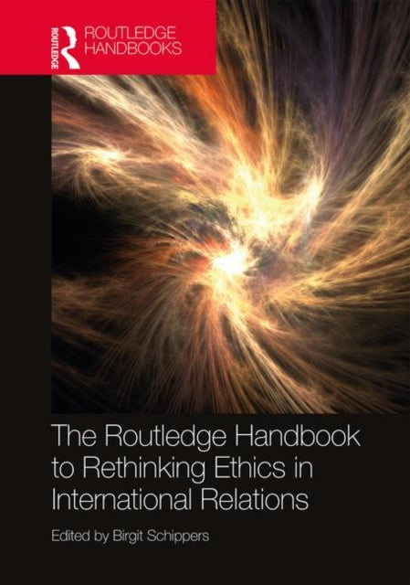 Book cover of: Routledge Handbook to Rethinking Ethics in International Relations. By: Birgit Schippers