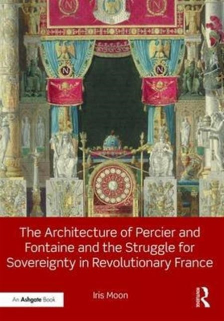 Book cover of: Architecture of Percier and Fontaine and the Struggle for Sovereignty in Revolutionary France. By: Iris Moon