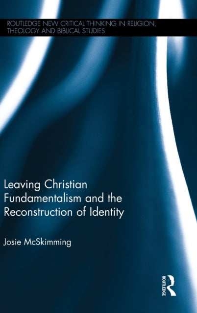 Book cover of: Leaving Christian Fundamentalism and the Reconstruction of Identity. By: Josie McSkimming