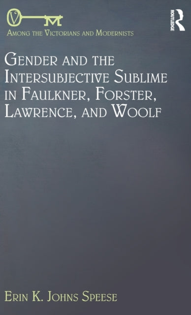 Book cover of: Gender and the Intersubjective Sublime in Faulkner, Forster, Lawrence, and Woolf. By: Erin K. Johns Speese