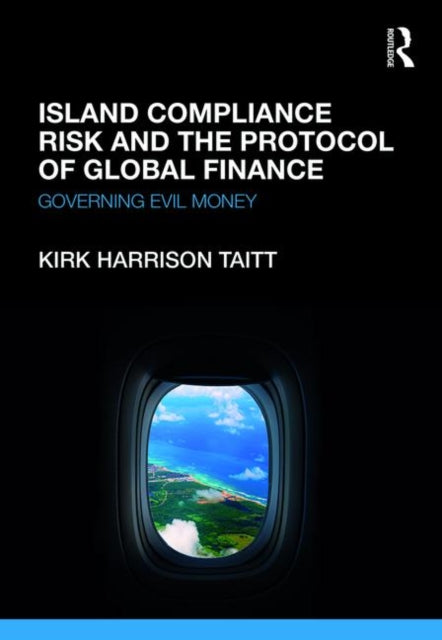 Book cover of: Island Compliance Risk and the Protocol of Global Finance. By: Kirk Taitt
