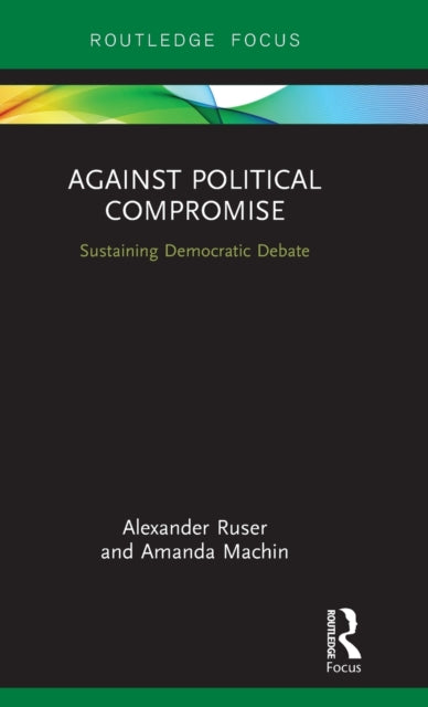 Book cover of: Against Political Compromise. By: Alexander Ruser