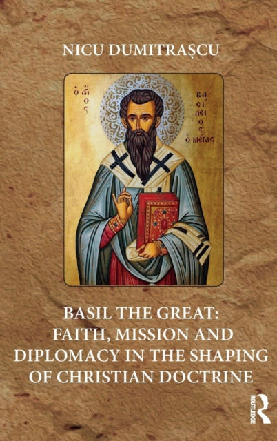 Book cover of: Basil the Great: Faith, Mission and Diplomacy in the Shaping of Christian Doctrine. By: Nicu Dumitrascu
