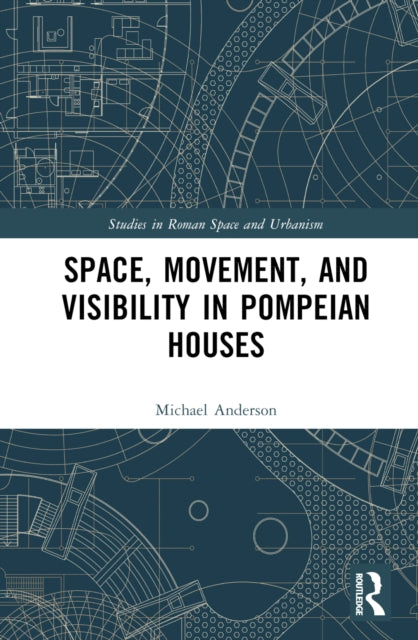Book cover of: Space, Movement, and Visibility in Pompeian Houses. By: Michael A. Anderson